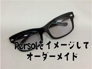 Persol863をイメージして黒ぶちメガネをオーダーメイド